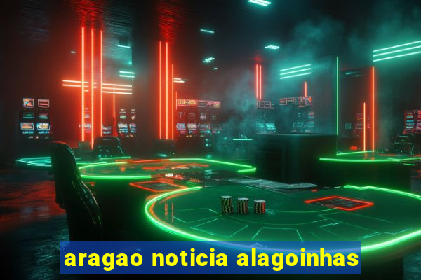 aragao noticia alagoinhas